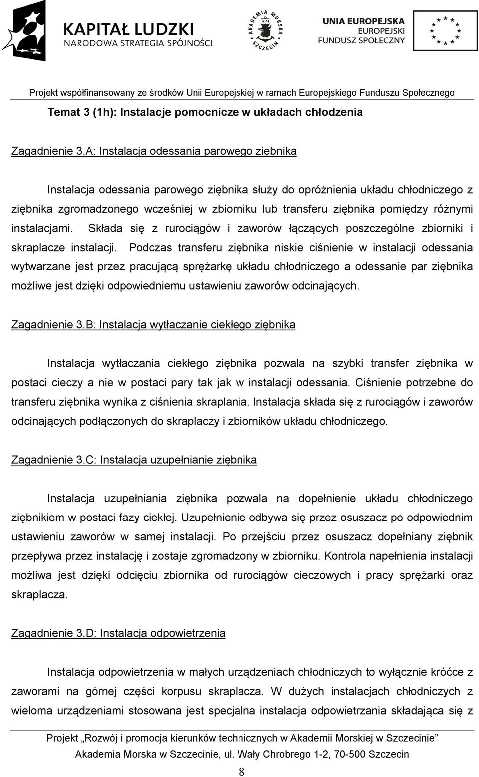 pomiędzy różnymi instalacjami. Składa się z rurociągów i zaworów łączących poszczególne zbiorniki i skraplacze instalacji.