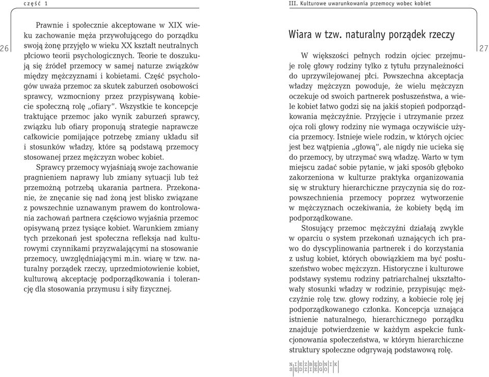 Teorie te doszukują W większości pełnych rodzin ojciec przejmu- 27 się źródeł przemocy w samej naturze związków je rolę głowy rodziny tylko z tytułu przynależności między mężczyznami i kobietami.