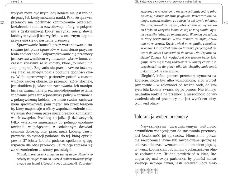 przyczynia się do nasilenia przemocy. Sprawowanie kontroli przez warunkowanie stosowane jest przez sprawców w atmosferze przyzwolenia społecznego.