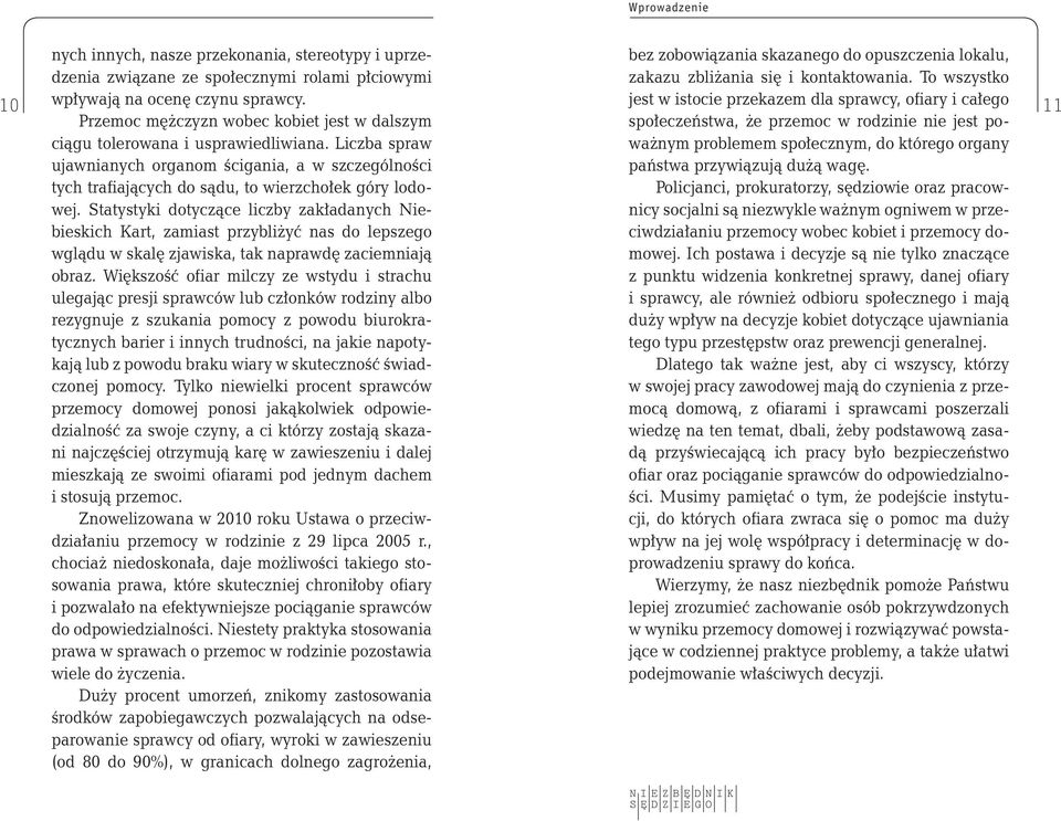 jest w istocie przekazem dla sprawcy, ofiary i całego Przemoc mężczyzn wobec kobiet jest w dalszym społeczeństwa, że przemoc w rodzinie nie jest poważnym 11 ciągu tolerowana i usprawiedliwiana.