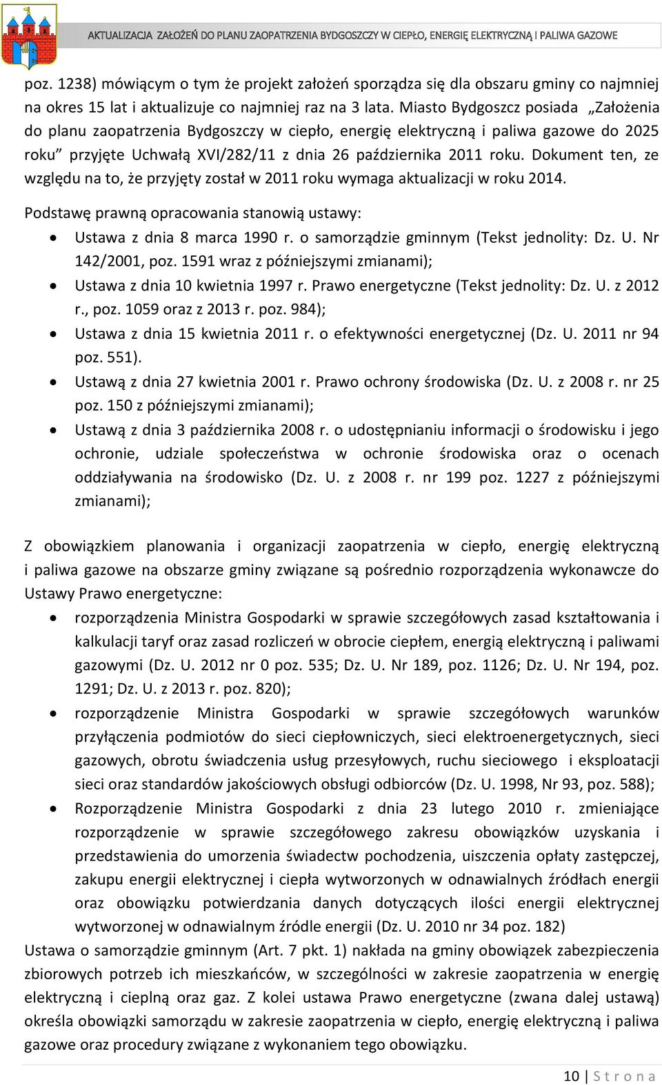 Dokument ten, ze względu na to, że przyjęty został w 2011 roku wymaga aktualizacji w roku 2014. Podstawę prawną opracowania stanowią ustawy: Ustawa z dnia 8 marca 1990 r.