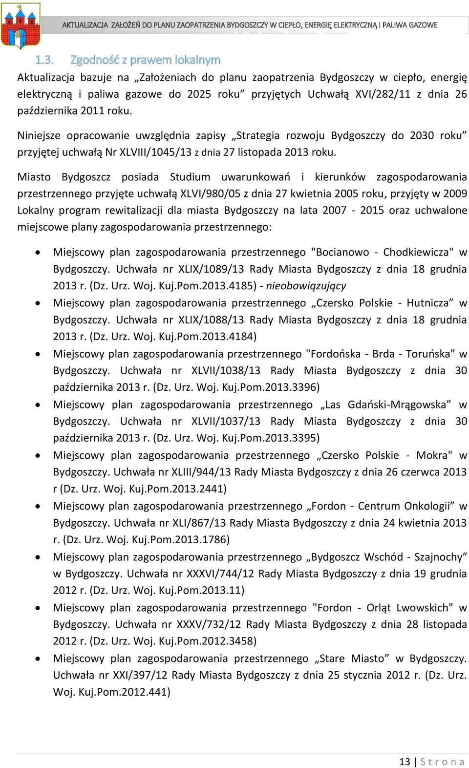 Miasto Bydgoszcz posiada Studium uwarunkowań i kierunków zagospodarowania przestrzennego przyjęte uchwałą XLVI/980/05 z dnia 27 kwietnia 2005 roku, przyjęty w 2009 Lokalny program rewitalizacji dla