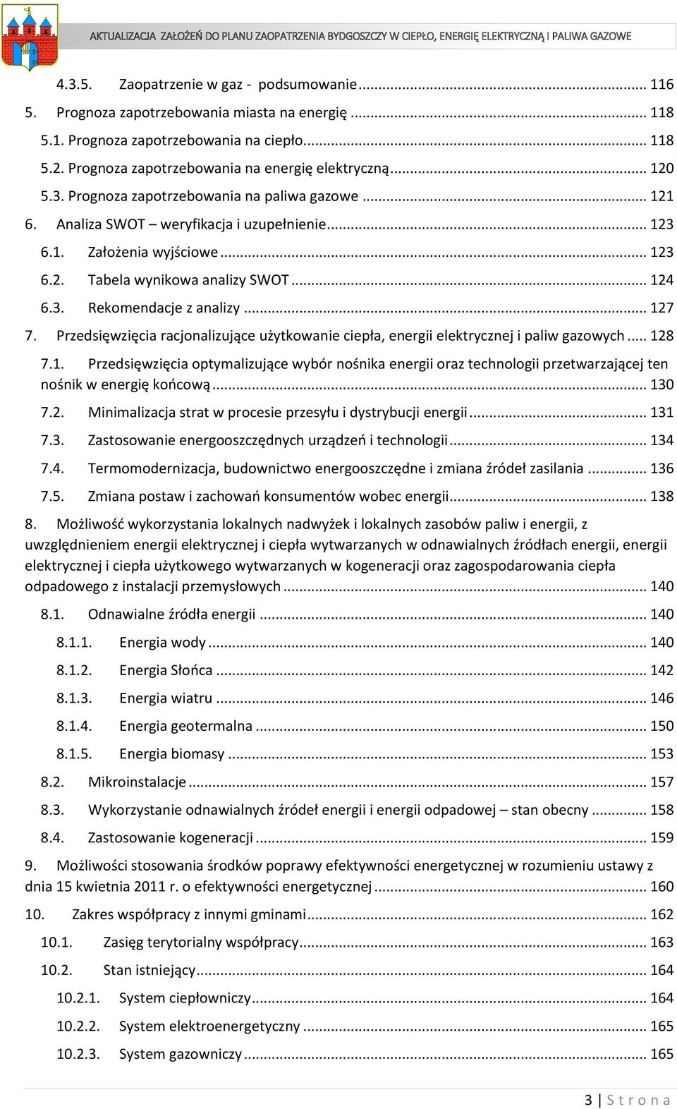 .. 124 6.3. Rekomendacje z analizy... 127 7. Przedsięwzięcia racjonalizujące użytkowanie ciepła, energii elektrycznej i paliw gazowych... 128 7.1. Przedsięwzięcia optymalizujące wybór nośnika energii oraz technologii przetwarzającej ten nośnik w energię końcową.