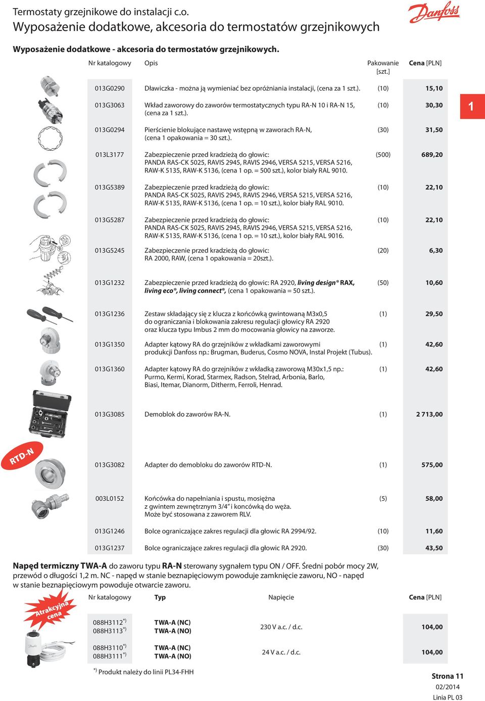 (10) 15,10 013G3063 Wkład zaworowy do zaworów termostatycznych typu RA-N 10 i RA-N 15, (10) 30,30 (cena za 1 szt.). 1 013G0294 Pierścienie blokujące nastawę wstępną w zaworach RA-N, (30) 31,50 (cena 1 opakowania = 30 szt.
