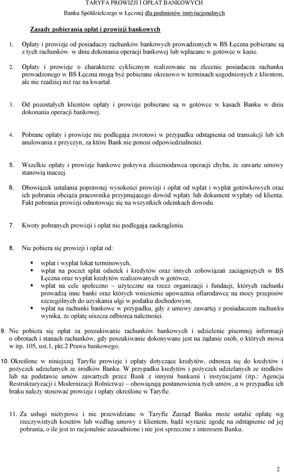 Opłaty i prowizje o charakterze cyklicznym realizowane na zlecenie posiadacza rachunku prowadzonego w BS Łęczna mogą być pobierane okresowo w terminach uzgodnionych z klientem, ale nie rzadziej niż