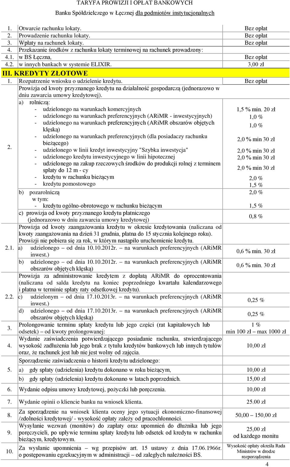 Bez opłat Prowizja od kwoty przyznanego kredytu na działalność gospodarczą (jednorazowo w dniu zawarcia umowy kredytowej). a) rolniczą: - udzielonego na warunkach komercyjnych 1,5 % min.