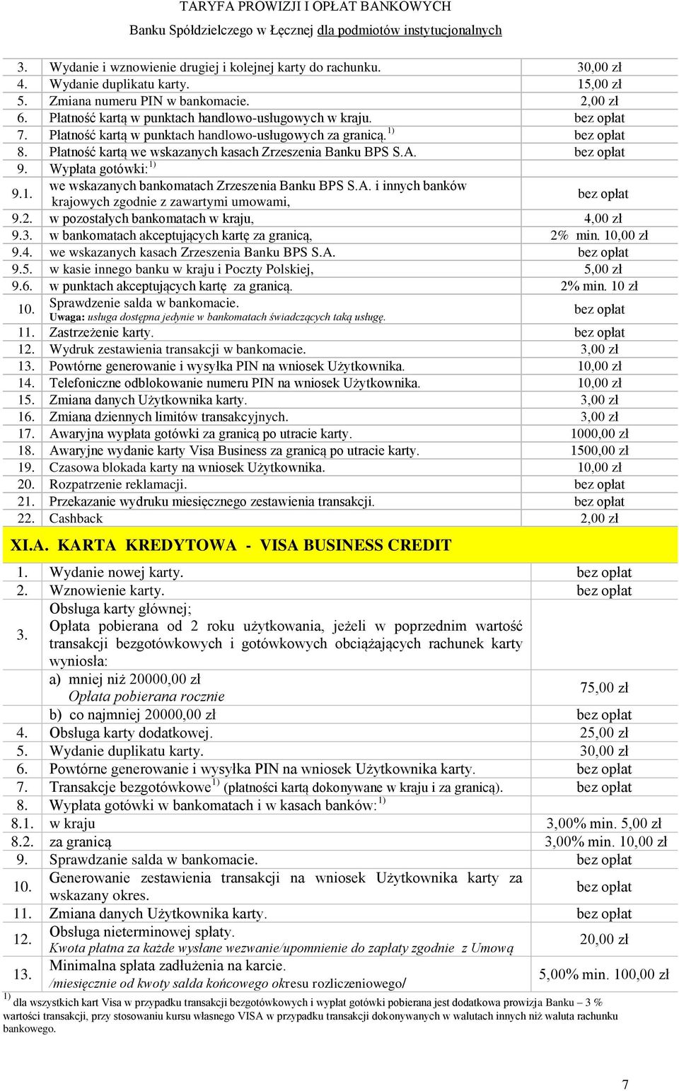 Płatność kartą we wskazanych kasach Zrzeszenia Banku BPS S.A. bez opłat 9. Wypłata gotówki: 1) 9. we wskazanych bankomatach Zrzeszenia Banku BPS S.A. i innych banków krajowych zgodnie z zawartymi umowami, bez opłat 9.