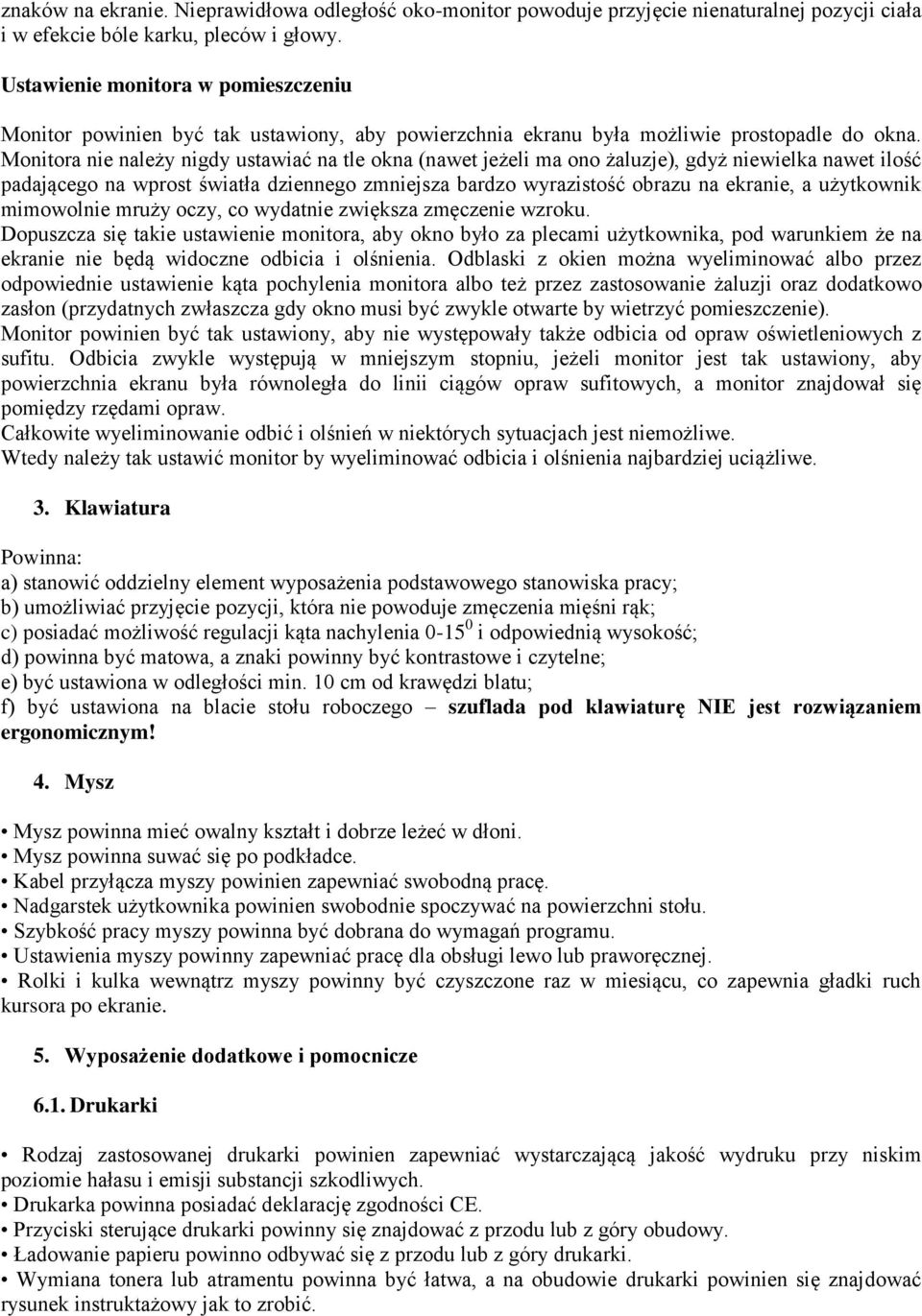 Monitora nie należy nigdy ustawiać na tle okna (nawet jeżeli ma ono żaluzje), gdyż niewielka nawet ilość padającego na wprost światła dziennego zmniejsza bardzo wyrazistość obrazu na ekranie, a