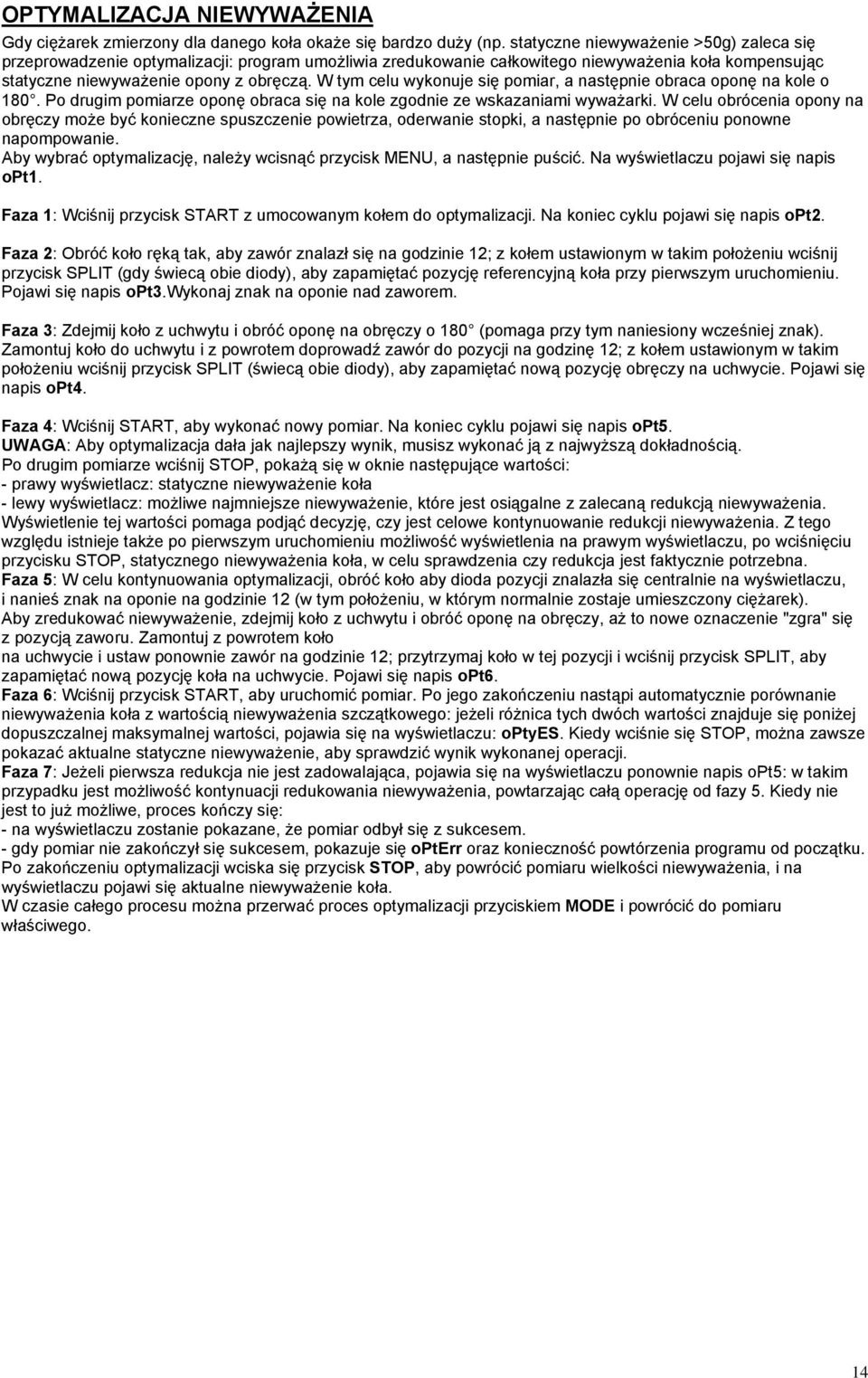 W tym celu wykonuje się pomiar, a następnie obraca oponę na kole o 180. Po drugim pomiarze oponę obraca się na kole zgodnie ze wskazaniami wyważarki.