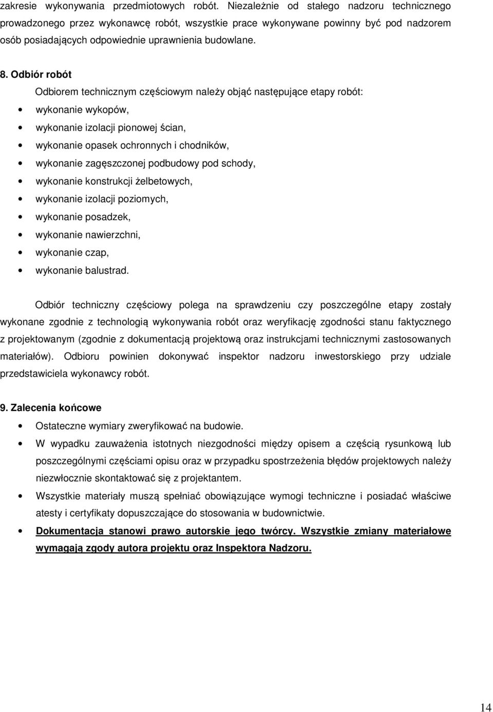 Odbiór robót Odbiorem technicznym częściowym należy objąć następujące etapy robót: wykonanie wykopów, wykonanie izolacji pionowej ścian, wykonanie opasek ochronnych i chodników, wykonanie