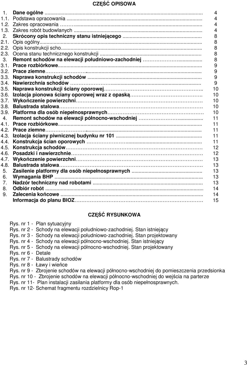 .. 9 3.4. Nawierzchnia schodów... 9 3.5. Naprawa konstrukcji ściany oporowej.. 10 3.6. Izolacja pionowa ściany oporowej wraz z opaską. 10 3.7. Wykończenie powierzchni 10 3.8. Balustrada stalowa. 10 3.9. Platforma dla osób niepełnosprawnych 10 4.