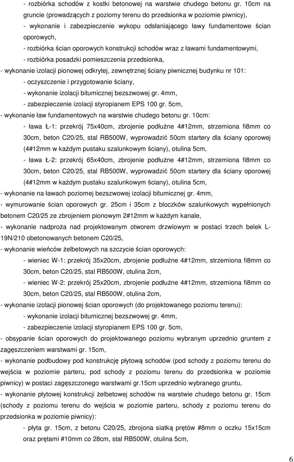 konstrukcji schodów wraz z ławami fundamentowymi, - rozbiórka posadzki pomieszczenia przedsionka, - wykonanie izolacji pionowej odkrytej, zewnętrznej ściany piwnicznej budynku nr 101: - oczyszczenie