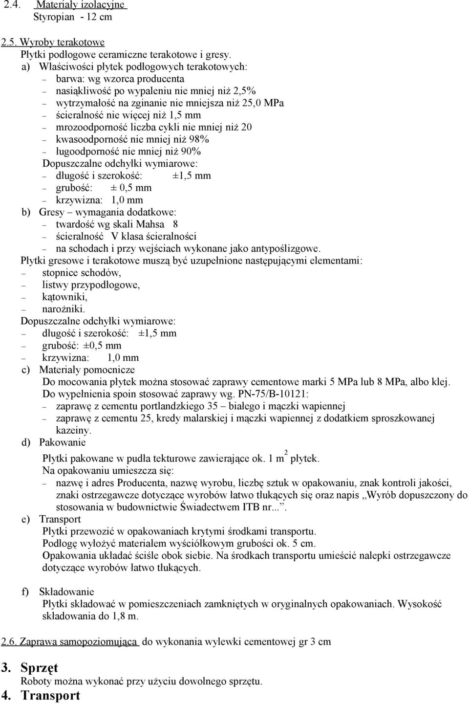 1,5 mm mrozoodporność liczba cykli nie mniej niż 20 kwasoodporność nie mniej niż 98% ługoodporność nie mniej niż 90% Dopuszczalne odchyłki wymiarowe: długość i szerokość: ±1,5 mm grubość: ± 0,5 mm