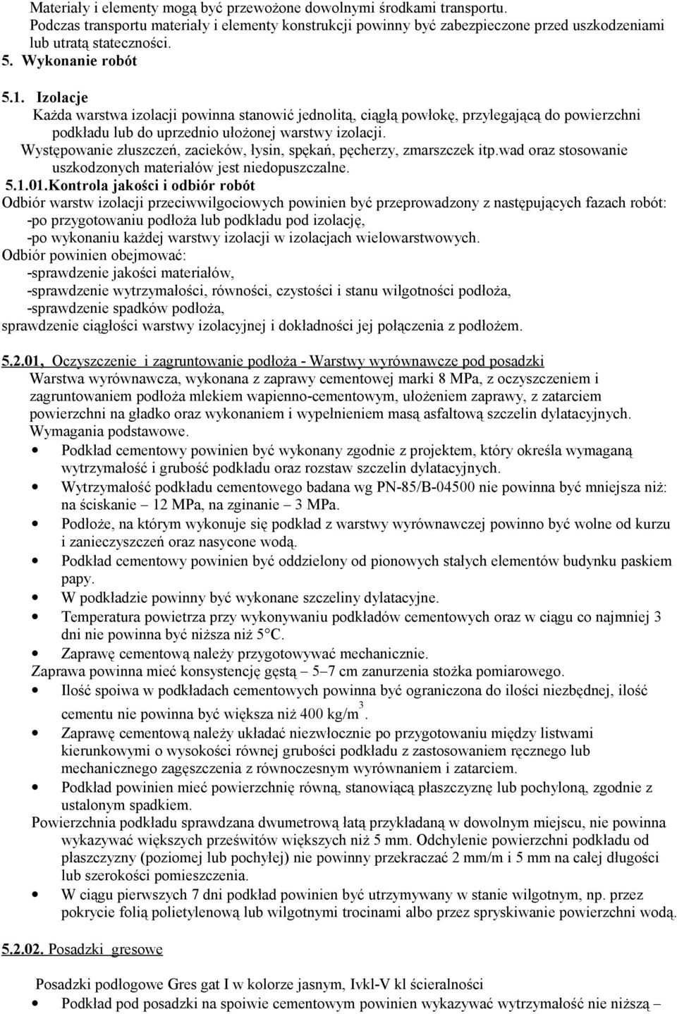 Występowanie złuszczeń, zacieków, łysin, spękań, pęcherzy, zmarszczek itp.wad oraz stosowanie uszkodzonych materiałów jest niedopuszczalne. 5.1.01.