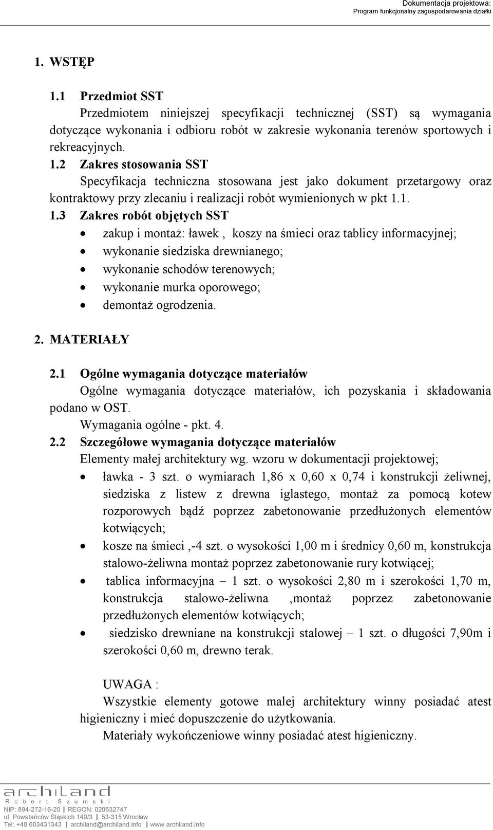 ogrodzenia. 2. MATERIAŁY 2.1 Ogólne wymagania dotyczące materiałów Ogólne wymagania dotyczące materiałów, ich pozyskania i składowania podano w OST. Wymagania ogólne - pkt. 4. 2.2 Szczegółowe wymagania dotyczące materiałów Elementy małej architektury wg.