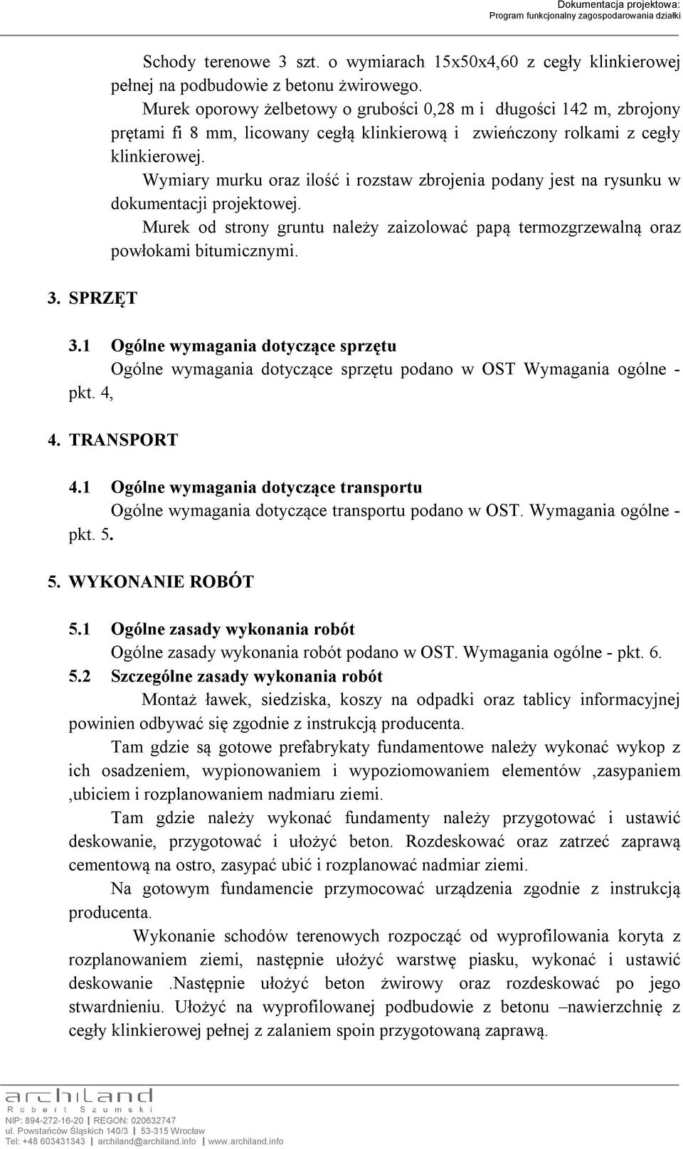 Wymiary murku oraz ilość i rozstaw zbrojenia podany jest na rysunku w dokumentacji projektowej. Murek od strony gruntu należy zaizolować papą termozgrzewalną oraz powłokami bitumicznymi. 3.