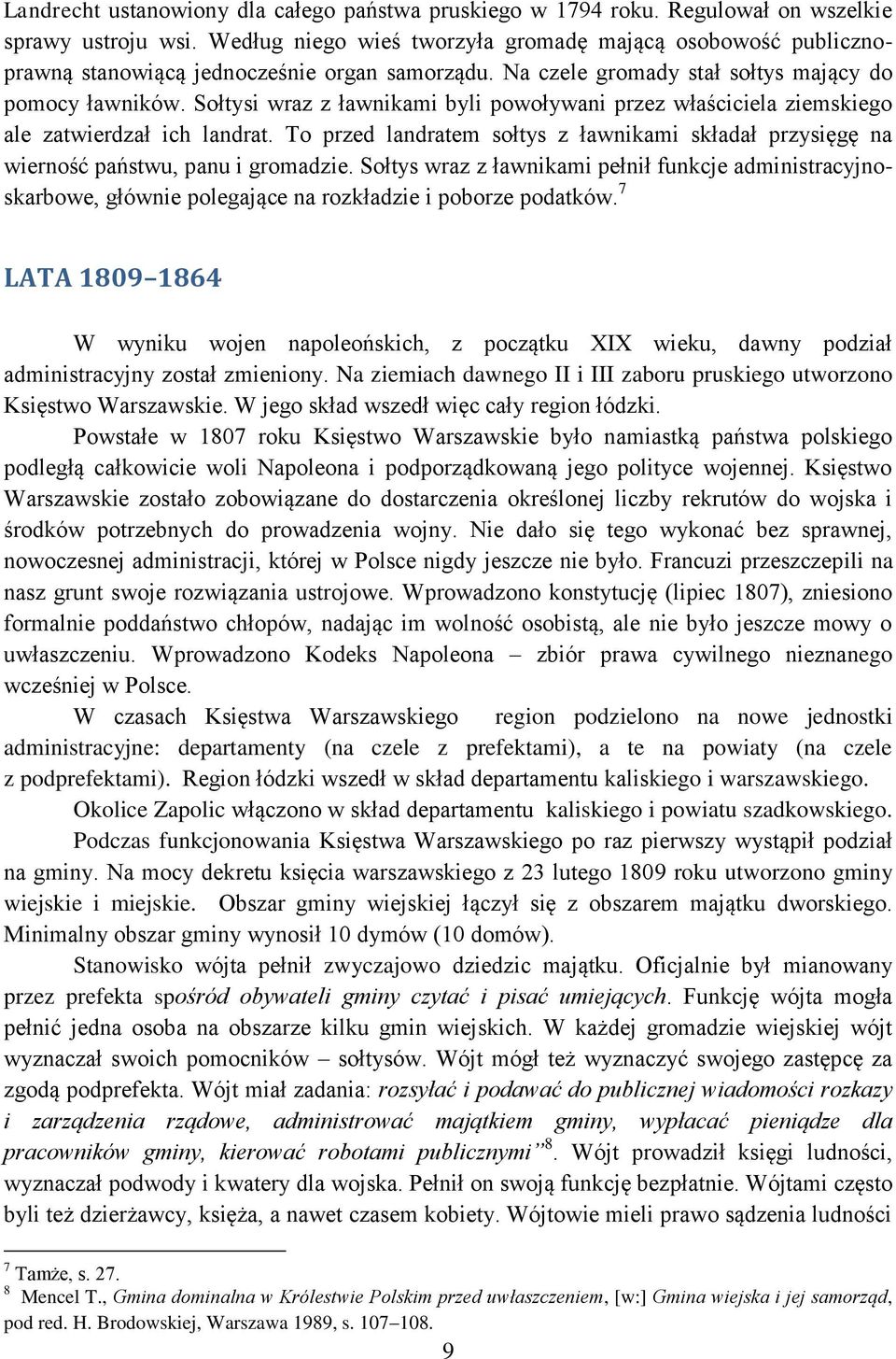 Sołtysi wraz z ławnikami byli powoływani przez właściciela ziemskiego ale zatwierdzał ich landrat. To przed landratem sołtys z ławnikami składał przysięgę na wierność państwu, panu i gromadzie.