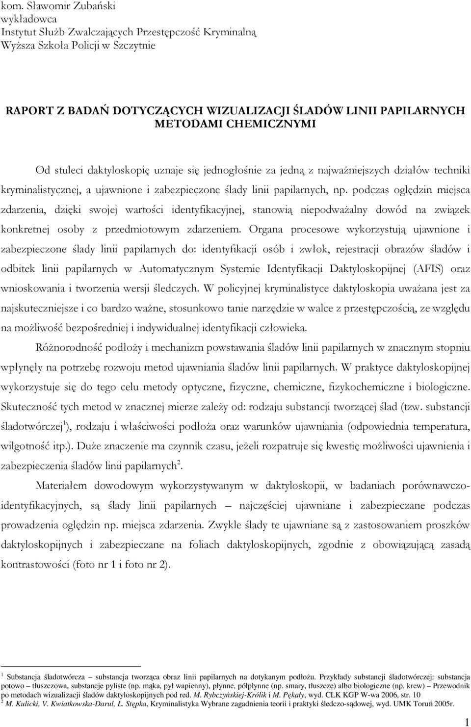 podczas oględzin miejsca zdarzenia, dzięki swojej wartości identyfikacyjnej, stanowią niepodwaŝalny dowód na związek konkretnej osoby z przedmiotowym zdarzeniem.