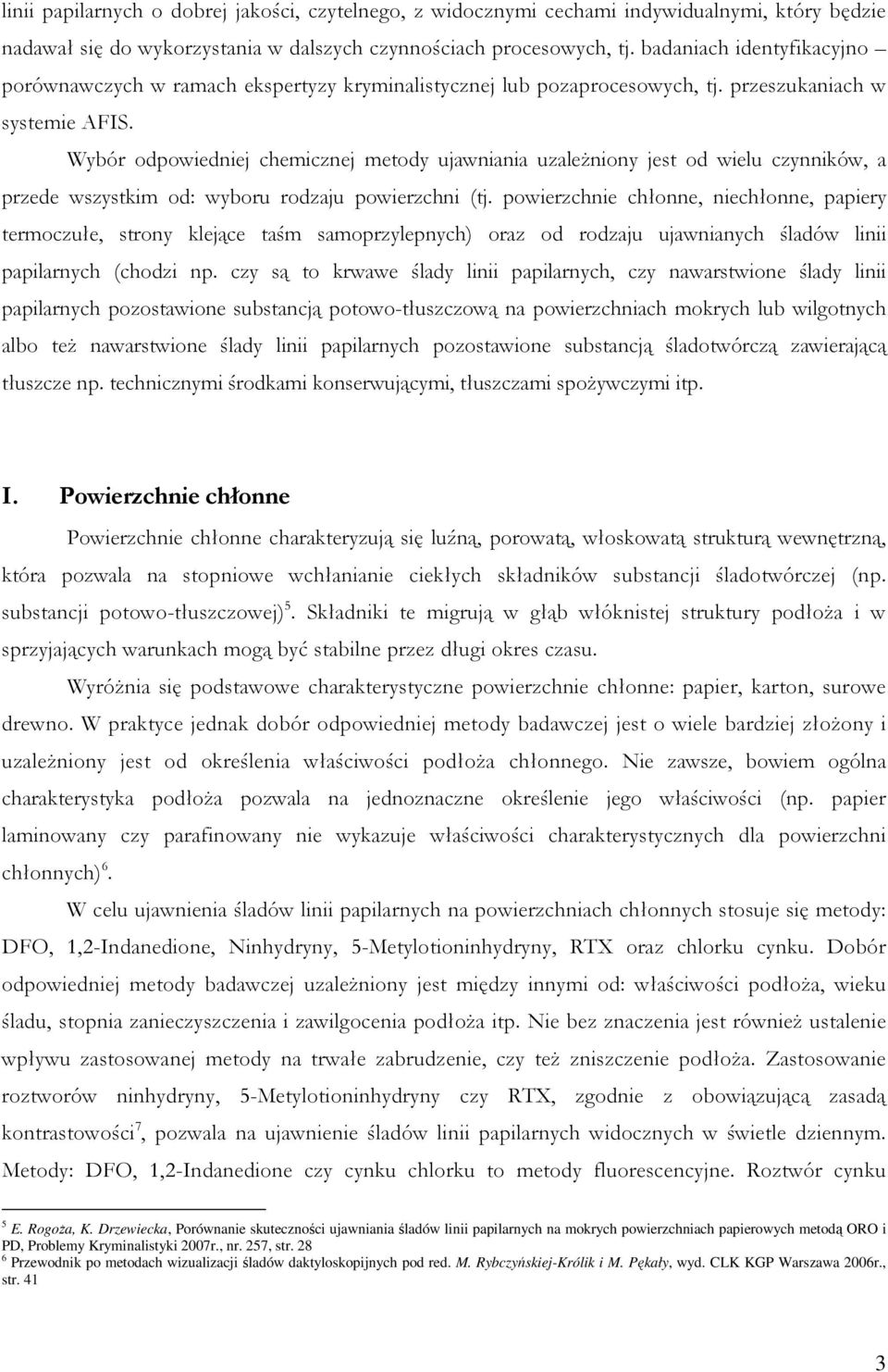 Wybór odpowiedniej chemicznej metody ujawniania uzaleŝniony jest od wielu czynników, a przede wszystkim od: wyboru rodzaju powierzchni (tj.