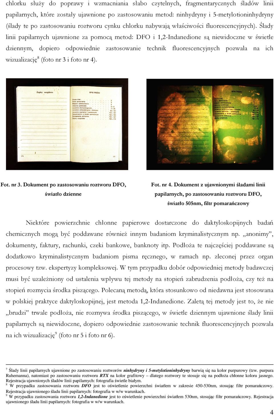 Ślady linii papilarnych ujawnione za pomocą metod: DFO i 1,2-Indanedione są niewidoczne w świetle dziennym, dopiero odpowiednie zastosowanie technik fluorescencyjnych pozwala na ich wizualizację 8