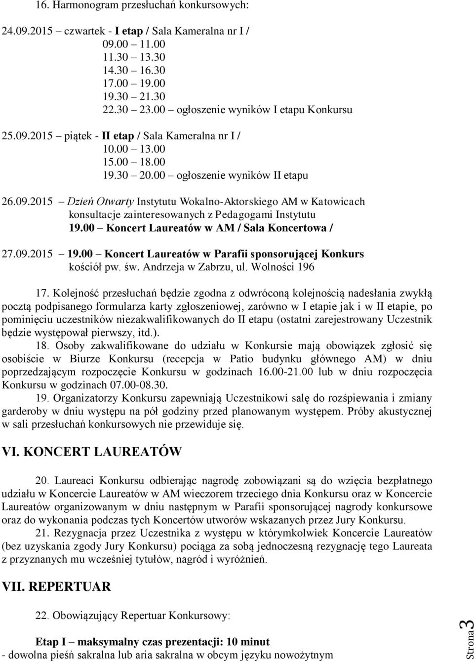 00 Koncert Laureatów w AM / Sala Koncertowa / 27.09.2015 19.00 Koncert Laureatów w Parafii sponsorującej Konkurs kościół pw. św. Andrzeja w Zabrzu, ul. Wolności 196 17.