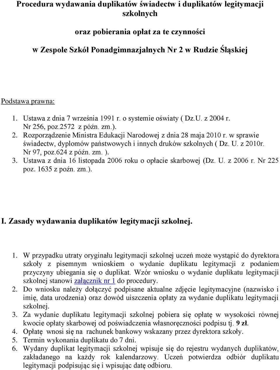 w sprawie świadectw, dyplomów państwowych i innych druków szkolnych ( Dz. U. z 2010r. Nr 97, poz.624 z późn. zm. ). 3. Ustawa z dnia 16 listopada 2006 roku o opłacie skarbowej (Dz. U. z 2006 r.