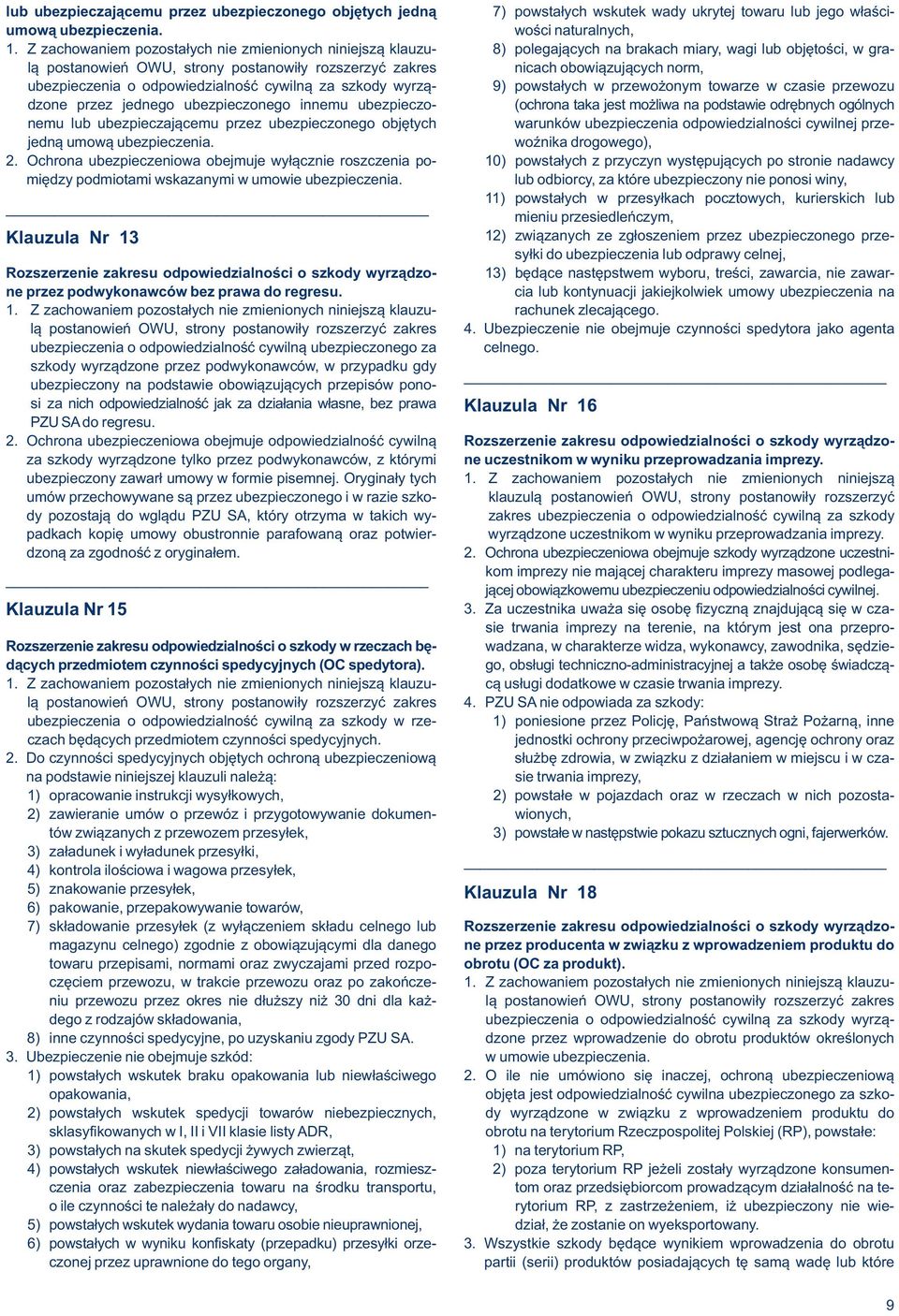 norm, ubezpieczenia o odpowiedzialność cywilną za szkody wyrzą- 9) powstałych w przewożonym towarze w czasie przewozu dzone przez jednego ubezpieczonego innemu ubezpieczo- (ochrona taka jest możliwa