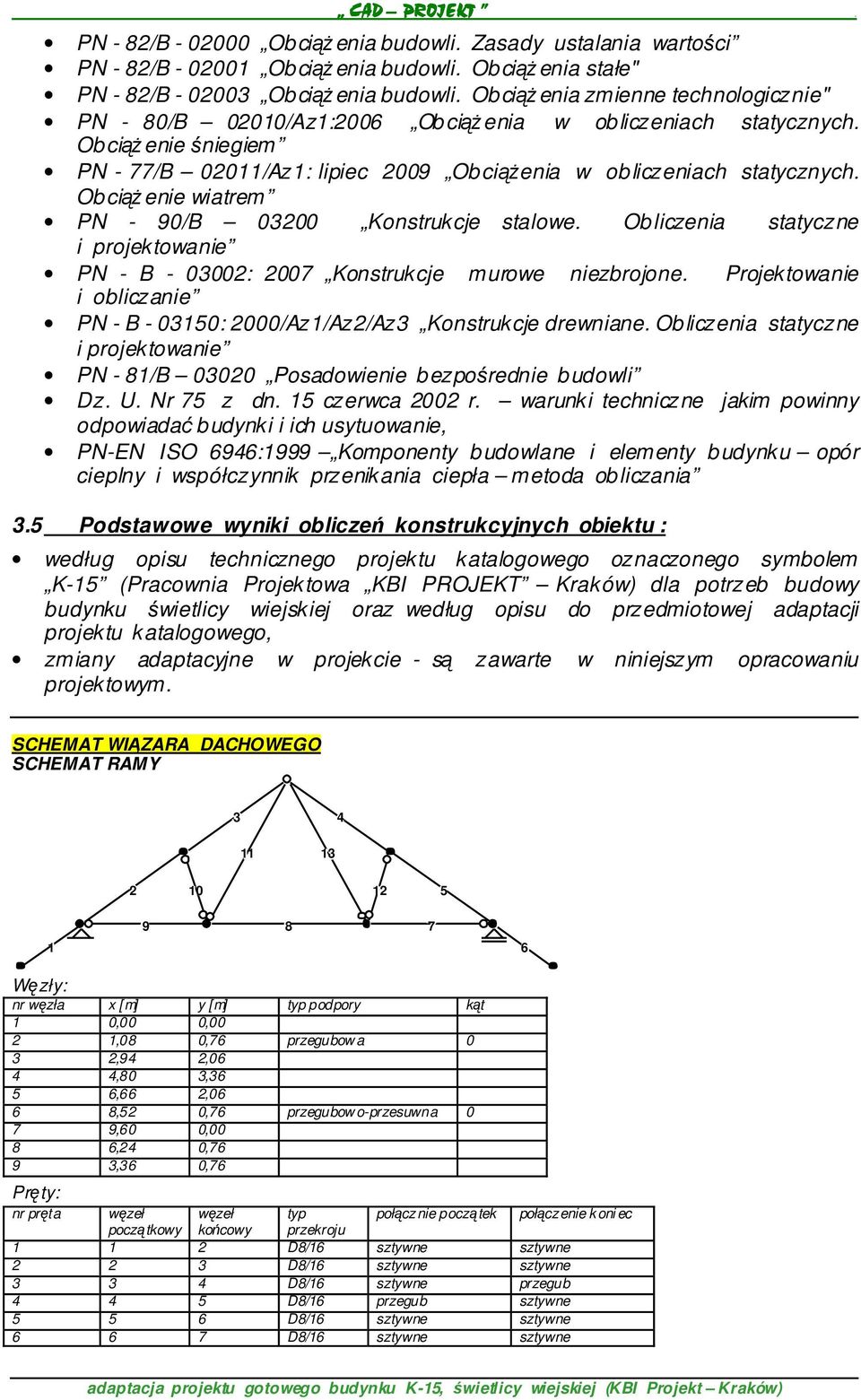 ObciąŜenie wiatrem PN - 90/B 03200 Konstrukcje stalowe. Obliczenia statyczne i projektowanie PN - B - 03002: 2007 Konstrukcje murowe niezbrojone.