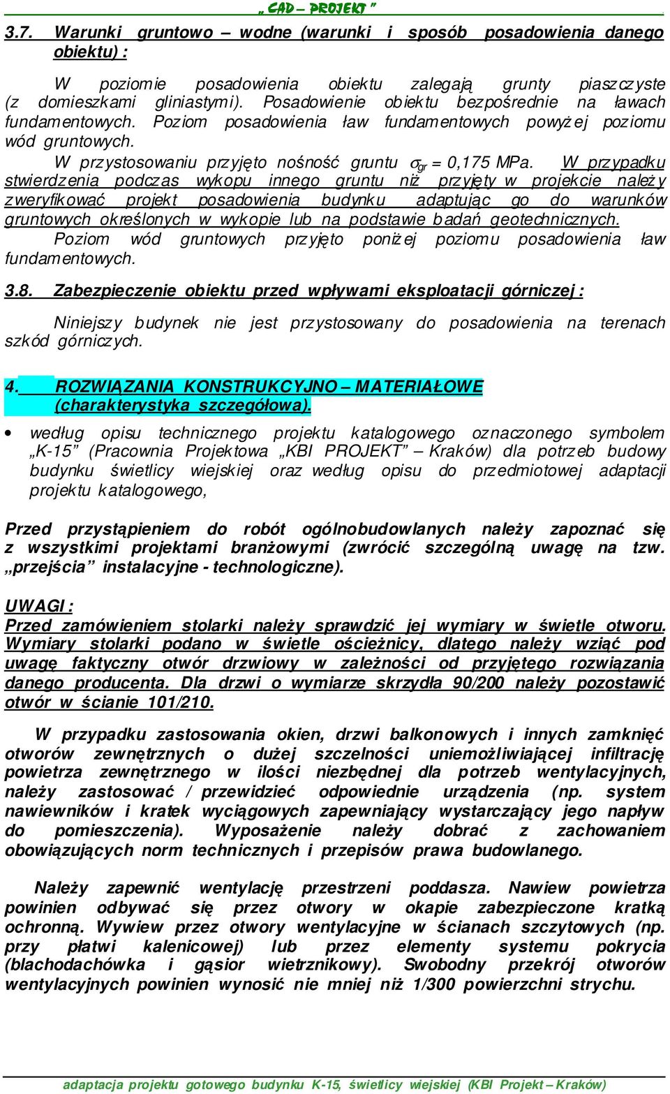 W przypadku stwierdzenia podczas wykopu innego gruntu niŝ przyjęty w projekcie naleŝy zweryfikować projekt posadowienia budynku adaptując go do warunków gruntowych określonych w wykopie lub na