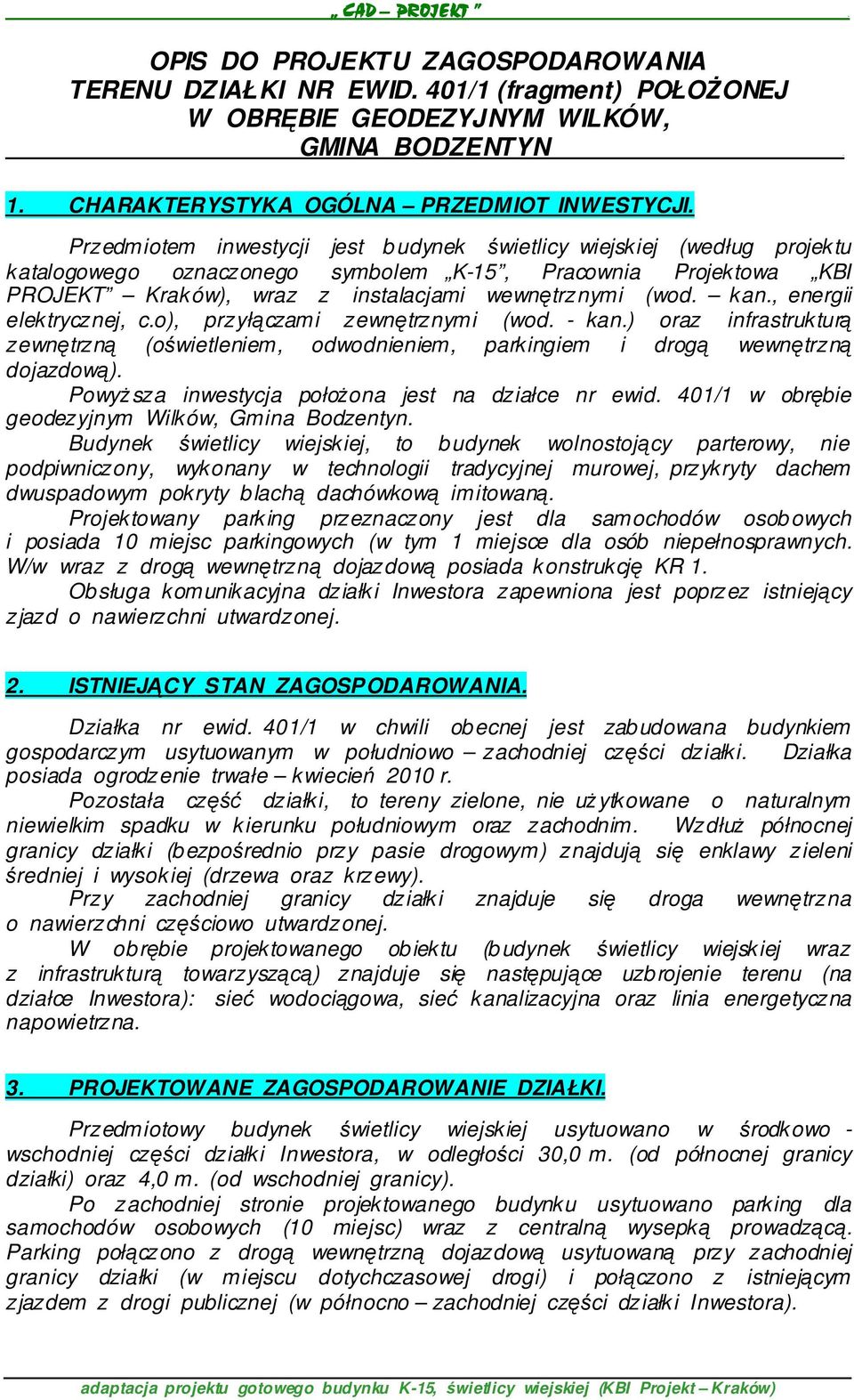 , energii elektrycznej, c.o), przyłączami zewnętrznymi (wod. - kan.) oraz infrastrukturą zewnętrzną (oświetleniem, odwodnieniem, parkingiem i drogą wewnętrzną dojazdową).