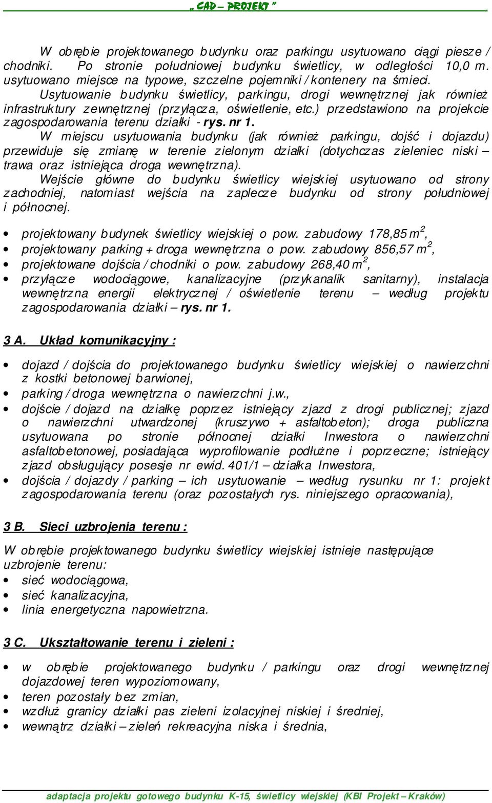 ) przedstawiono na projekcie zagospodarowania terenu działki - rys. nr 1.