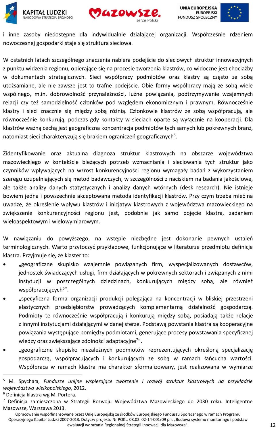 dokumentach strategicznych. Sieci współpracy podmiotów oraz klastry są często ze sobą utożsamiane, ale nie zawsze jest to trafne podejście. Obie formy współpracy mają ze sobą wiele wspólnego, m.in.