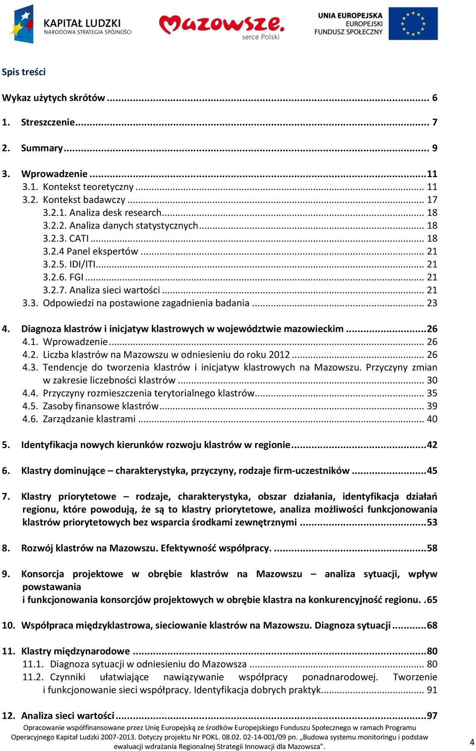 Diagnoza klastrów i inicjatyw klastrowych w województwie mazowieckim... 26 4.1. Wprowadzenie... 26 4.2. Liczba klastrów na Mazowszu w odniesieniu do roku 2012... 26 4.3.