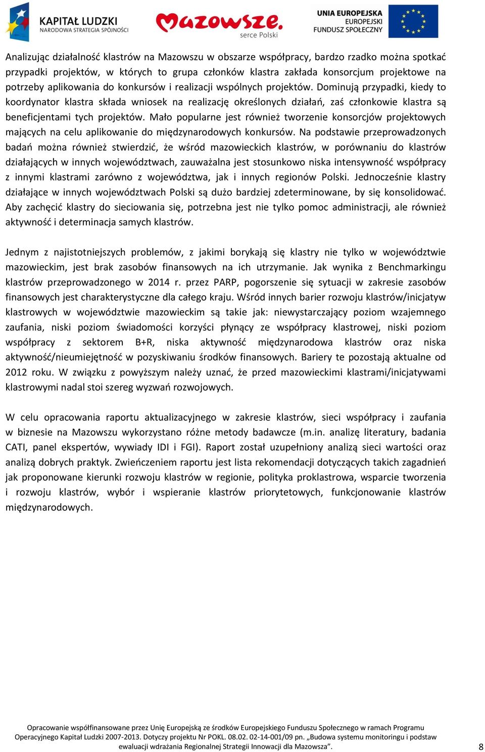 Dominują przypadki, kiedy to koordynator klastra składa wniosek na realizację określonych działań, zaś członkowie klastra są beneficjentami tych projektów.