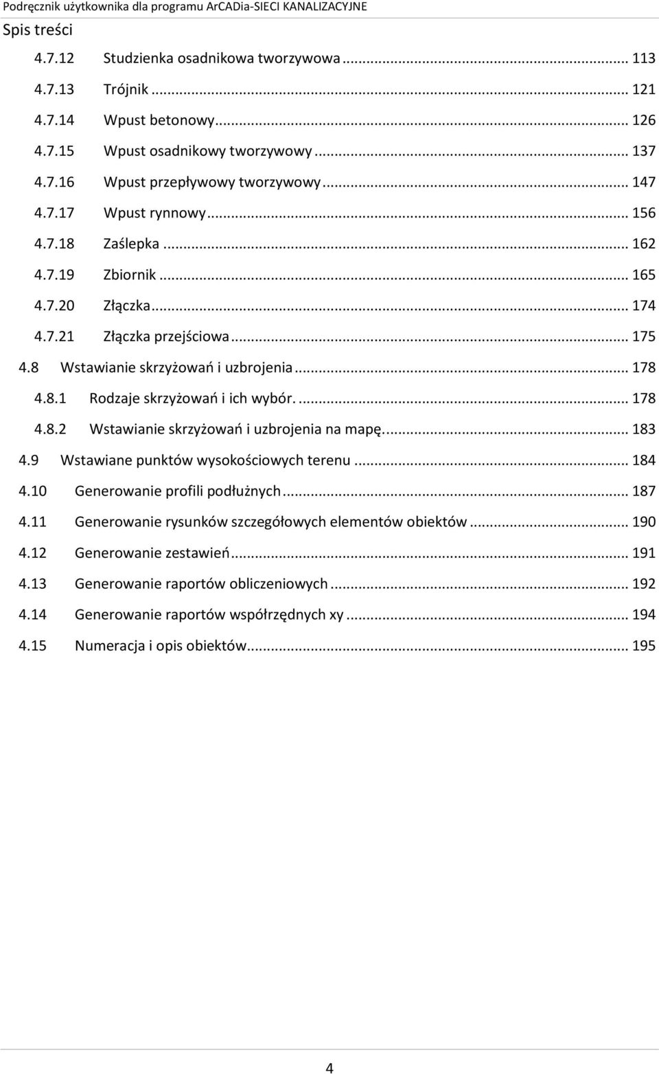... 183 4.9 Wstawiane punktów wysokościowych terenu... 184 4.10 Generowanie profili podłużnych... 187 4.11 Generowanie rysunków szczegółowych elementów obiektów... 190 4.12 Generowanie zestawieo.