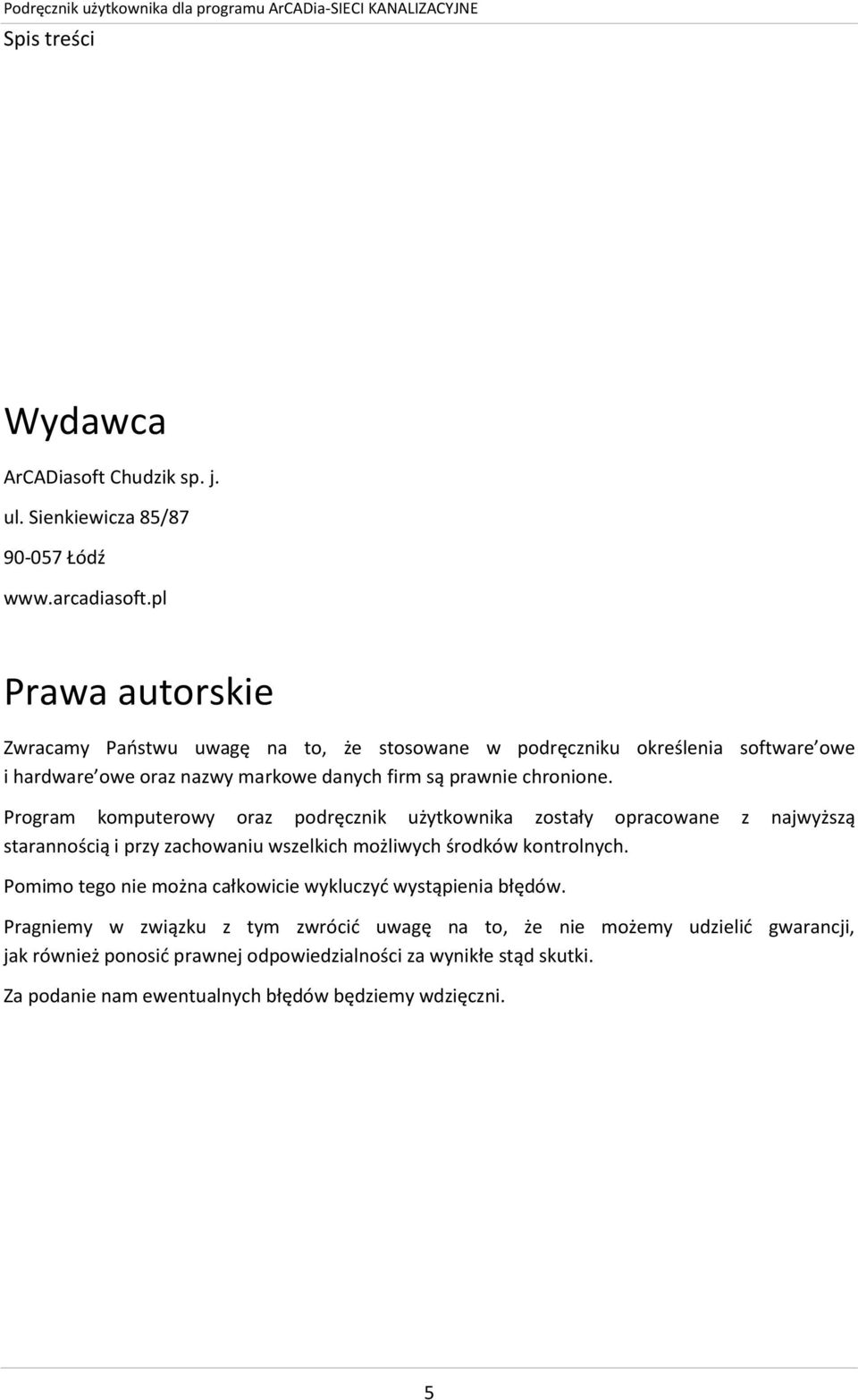 Program komputerowy oraz podręcznik użytkownika zostały opracowane z najwyższą starannością i przy zachowaniu wszelkich możliwych środków kontrolnych.