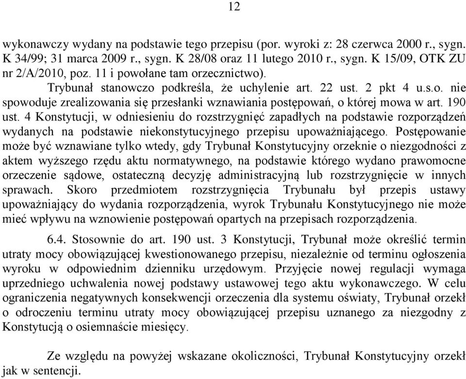 4 Konstytucji, w odniesieniu do rozstrzygnięć zapadłych na podstawie rozporządzeń wydanych na podstawie niekonstytucyjnego przepisu upoważniającego.