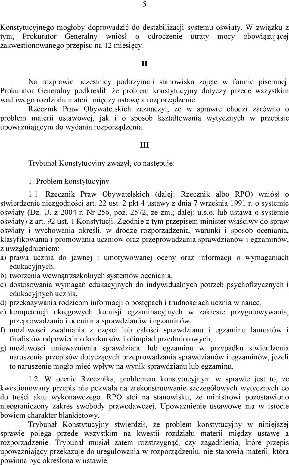 Prokurator Generalny podkreślił, że problem konstytucyjny dotyczy przede wszystkim wadliwego rozdziału materii między ustawę a rozporządzenie.