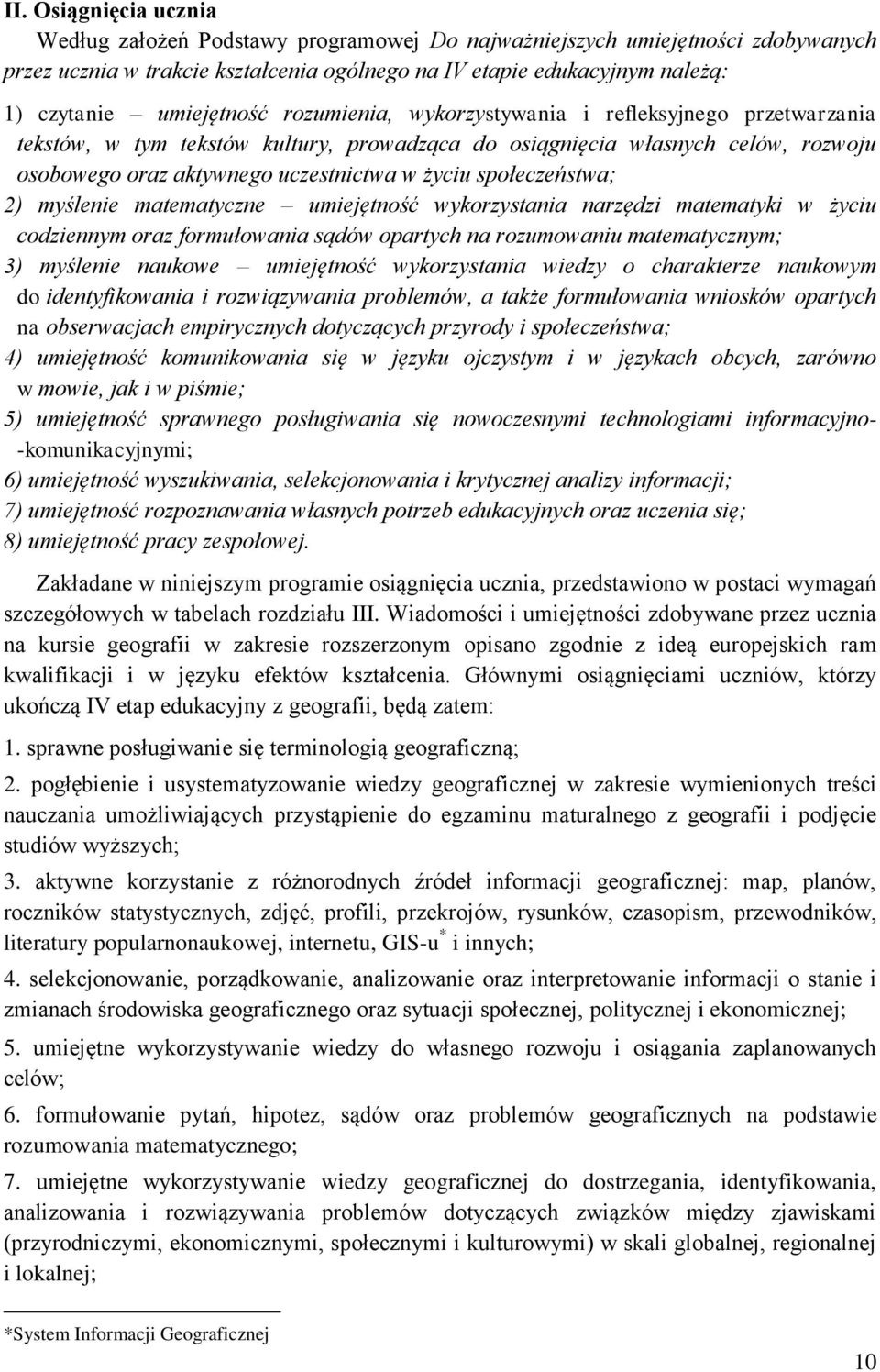 społeczeństwa; 2) myślenie matematyczne umiejętność wykorzystania narzędzi matematyki w życiu codziennym oraz formułowania sądów opartych na rozumowaniu matematycznym; 3) myślenie naukowe umiejętność