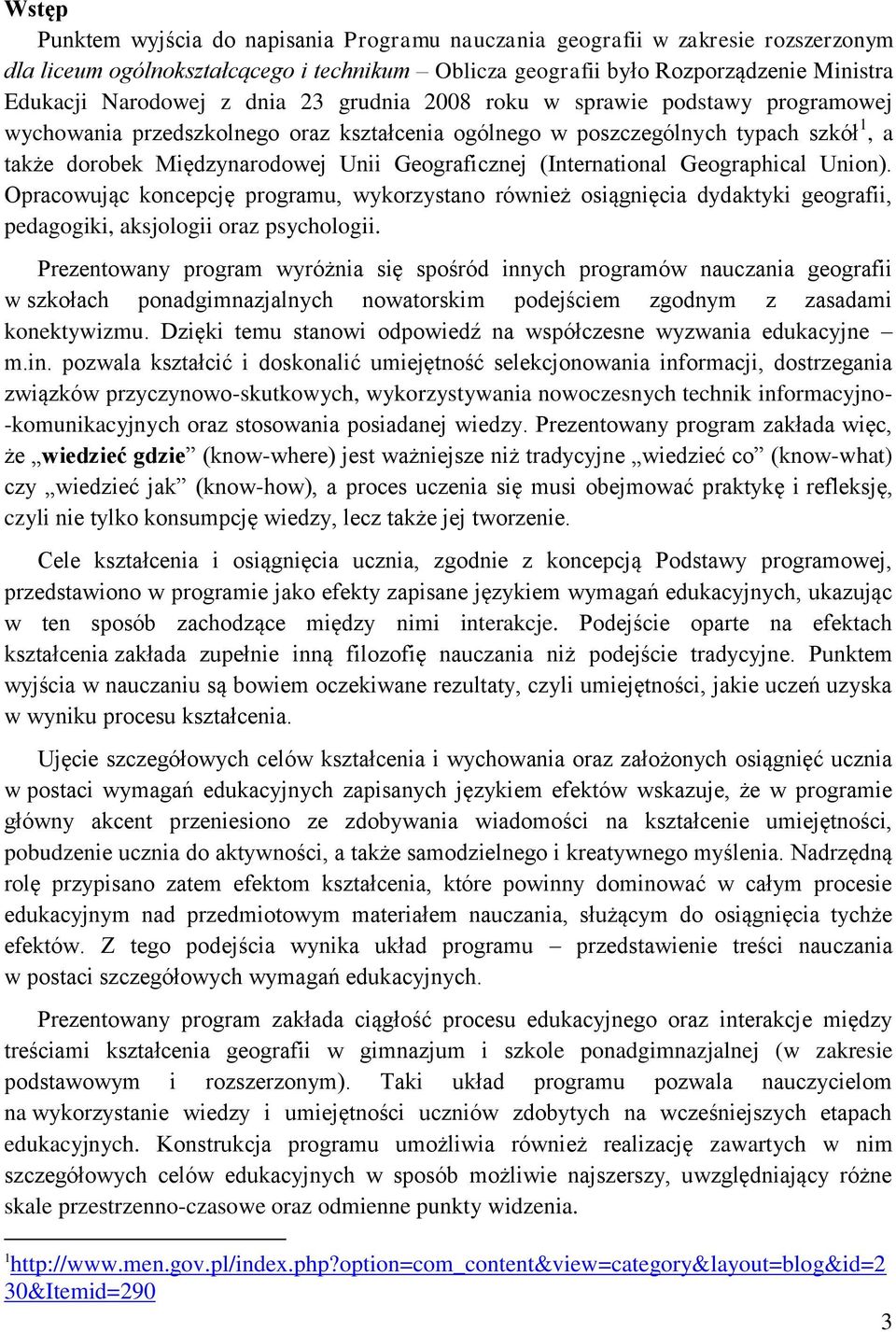 (International Geographical Union). Opracowując koncepcję programu, wykorzystano również osiągnięcia dydaktyki geografii, pedagogiki, aksjologii oraz psychologii.