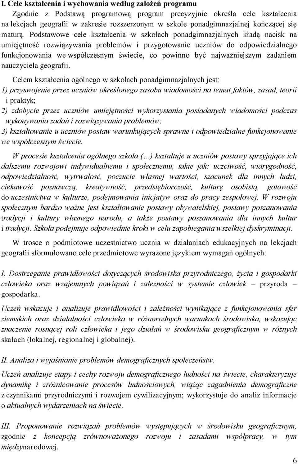 Podstawowe cele kształcenia w szkołach ponadgimnazjalnych kładą nacisk na umiejętność rozwiązywania problemów i przygotowanie uczniów do odpowiedzialnego funkcjonowania we współczesnym świecie, co