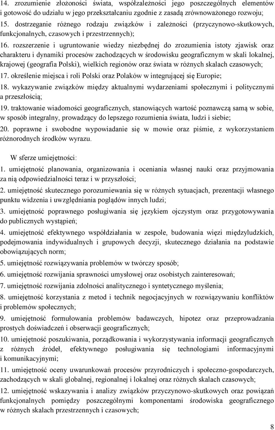 rozszerzenie i ugruntowanie wiedzy niezbędnej do zrozumienia istoty zjawisk oraz charakteru i dynamiki procesów zachodzących w środowisku geograficznym w skali lokalnej, krajowej (geografia Polski),