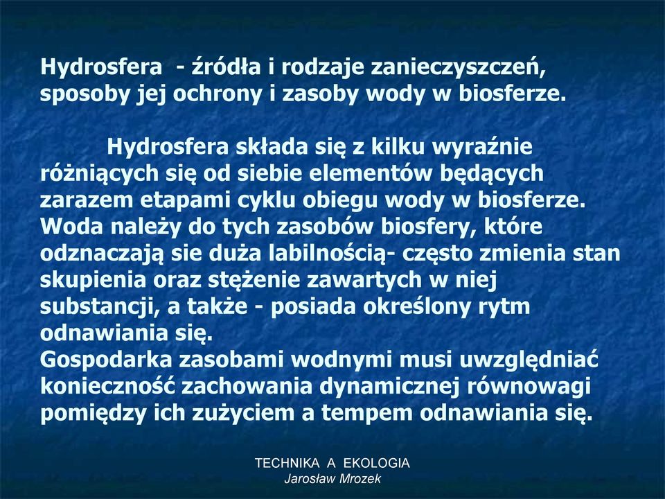 Woda należy do tych zasobów biosfery, które odznaczają sie duża labilnością- często zmienia stan skupienia oraz stężenie zawartych w niej