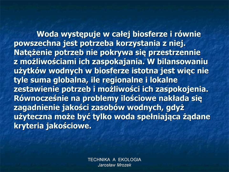 W bilansowaniu użytków wodnych w biosferze istotna jest więc nie tyle suma globalna, ile regionalne i lokalne zestawienie