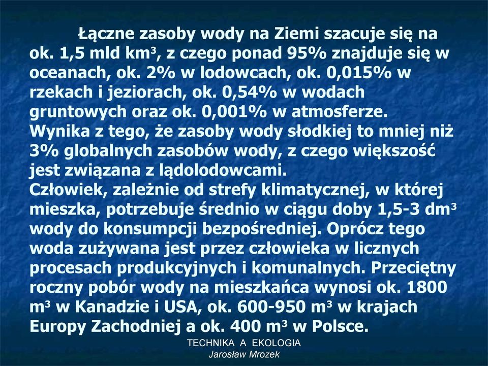 Wynika z tego, że zasoby wody słodkiej to mniej niż 3% globalnych zasobów wody, z czego większość jest związana z lądolodowcami.