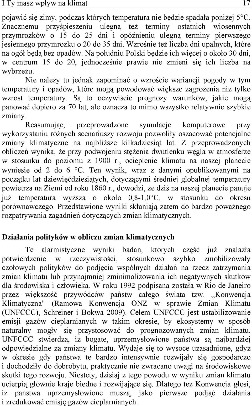 Wzrośnie też liczba dni upalnych, które na ogół będą bez opadów. Na południu Polski będzie ich więcej o około 30 dni, w centrum 15 do 20, jednocześnie prawie nie zmieni się ich liczba na wybrzeżu.