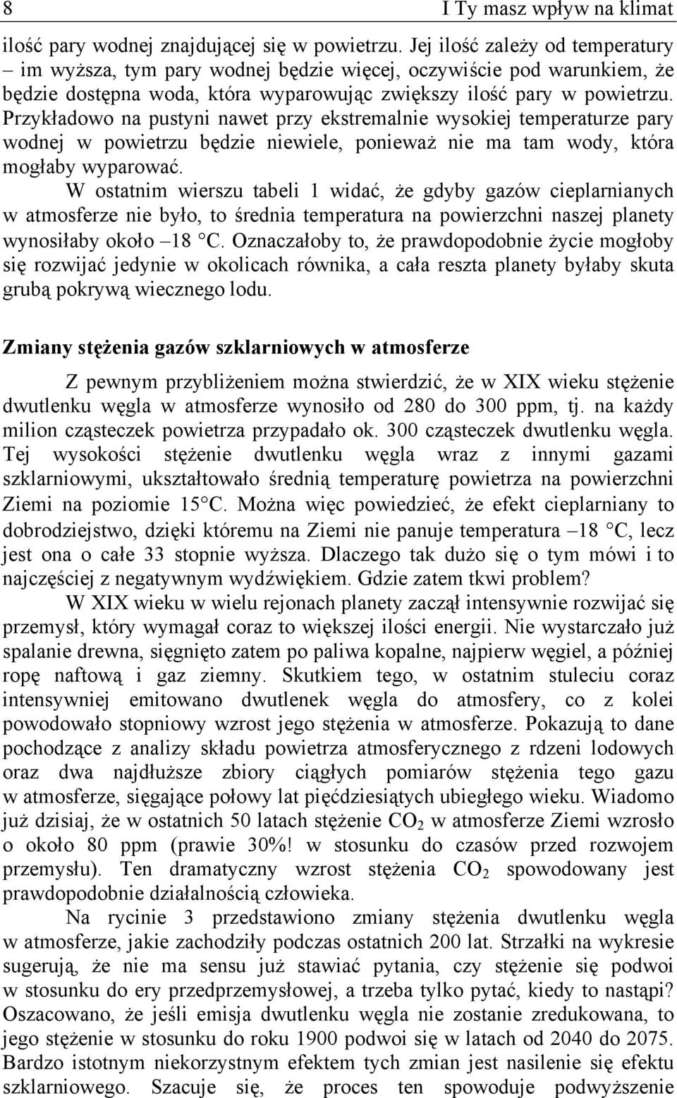 Przykładowo na pustyni nawet przy ekstremalnie wysokiej temperaturze pary wodnej w powietrzu będzie niewiele, ponieważ nie ma tam wody, która mogłaby wyparować.