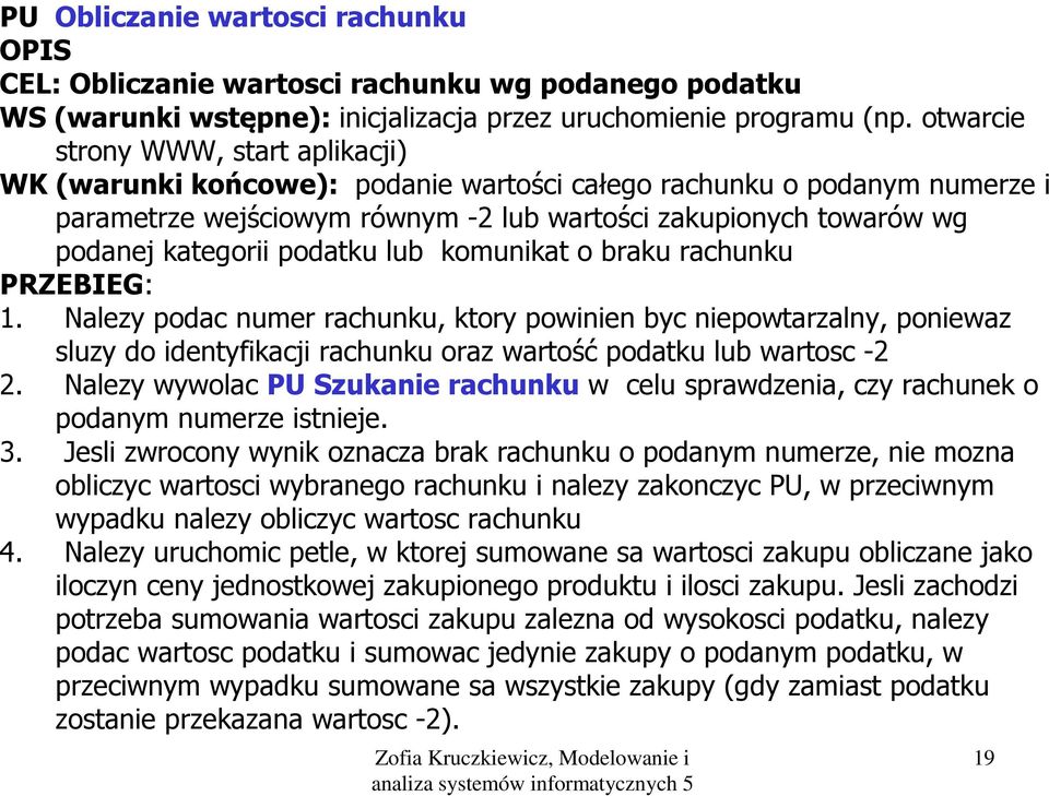 podatku lub komunikat o braku rachunku PRZEBIEG: 1. Nalezy podac numer rachunku, ktory powinien byc niepowtarzalny, poniewaz sluzy do identyfikacji rachunku oraz wartość podatku lub wartosc -2 2.