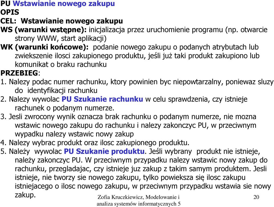 braku rachunku PRZEBIEG: 1. Nalezy podac numer rachunku, ktory powinien byc niepowtarzalny, poniewaz sluzy do identyfikacji rachunku 2.