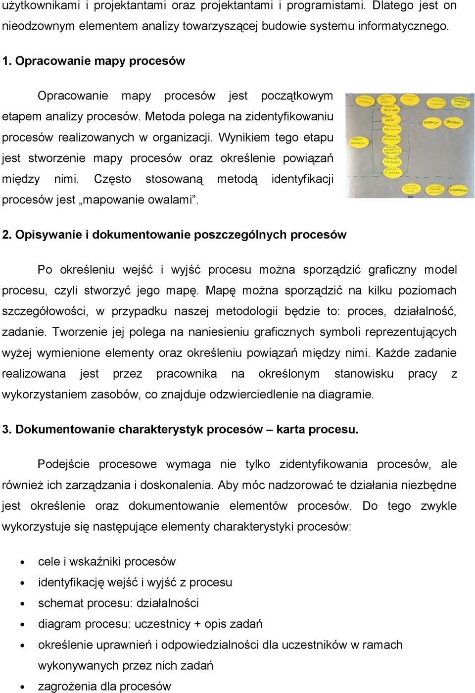 Wynikiem tego etapu jest stworzenie mapy procesów oraz określenie powiązań między nimi. Często stosowaną metodą identyfikacji procesów jest mapowanie owalami. 2.